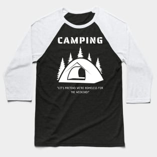 Camping - Let's Pretend to be Homeless for the Weekend! Baseball T-Shirt